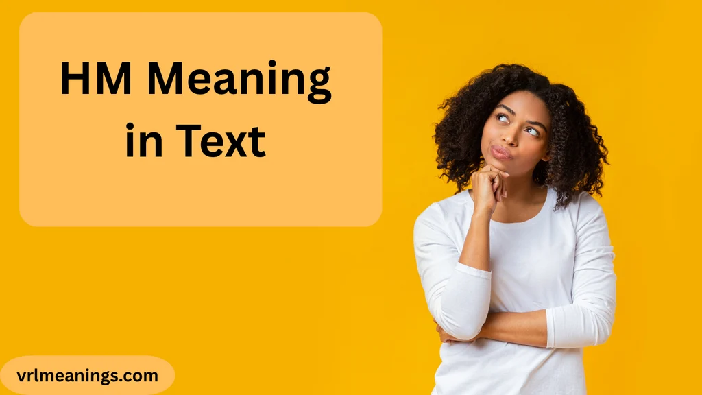 HM Meaning in Text: What Does HM Mean When Someone Texts You?