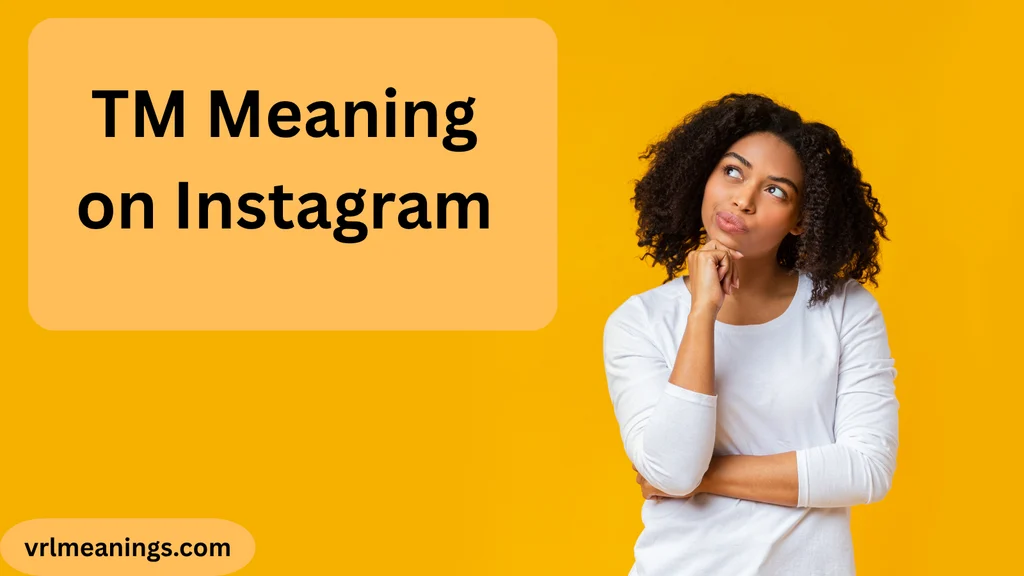 TM Meaning on Instagram: What Does TM Mean in Instagram?