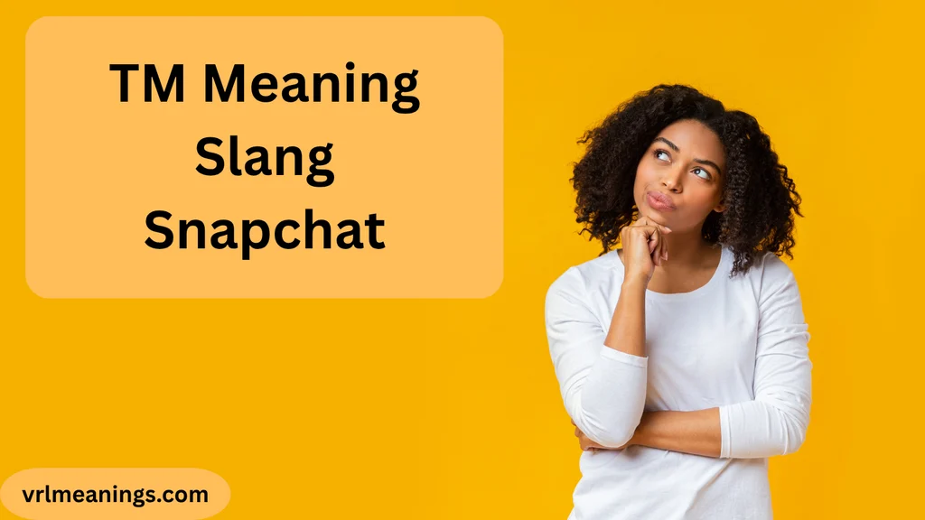 TM Meaning Slang Snapchat: What Does TM Mean on Snapchat?